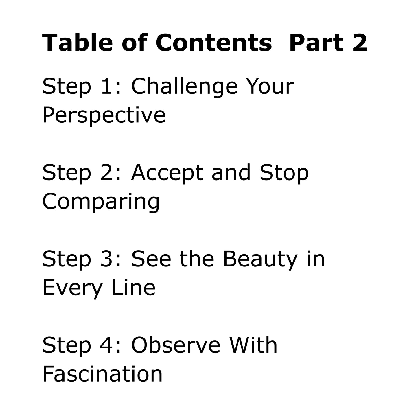 Black text on white background: Table of Contents, Part 2. Step 1: Challenge Your Perspective. Step 2: Accept and Stop Comparing. Step 3: See the Beauty in Every Line. Step 4: Observe With Fascination